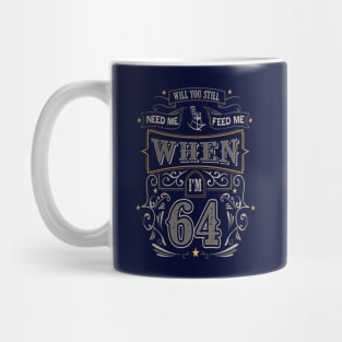 Will You Still Need Me When I'm 64 Mug